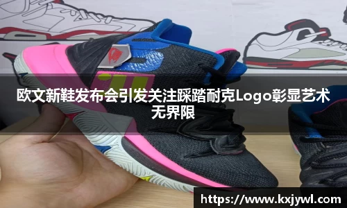欧文新鞋发布会引发关注踩踏耐克Logo彰显艺术无界限