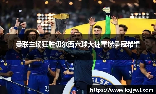 曼联主场狂胜切尔西六球大捷重燃争冠希望