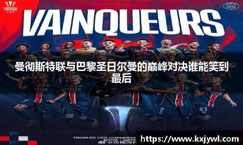 曼彻斯特联与巴黎圣日尔曼的巅峰对决谁能笑到最后