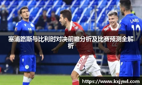 塞浦路斯与比利时对决前瞻分析及比赛预测全解析